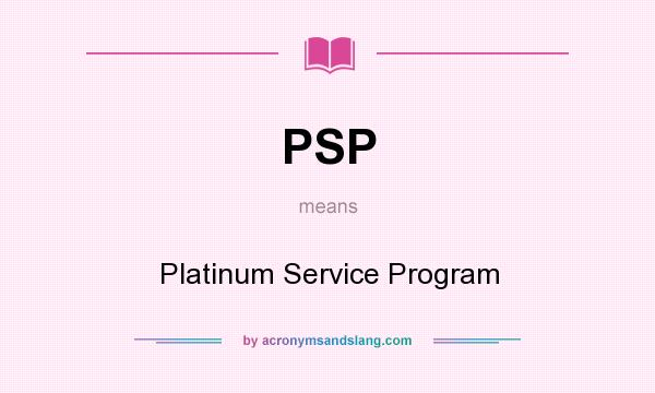 What does PSP mean? It stands for Platinum Service Program