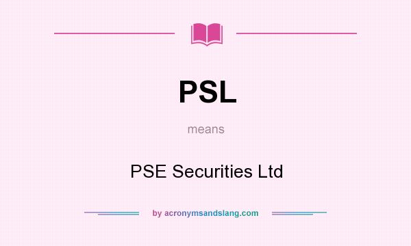 What does PSL mean? It stands for PSE Securities Ltd