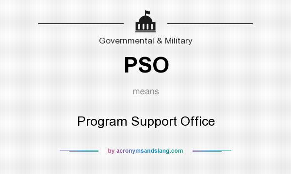 What does PSO mean? It stands for Program Support Office