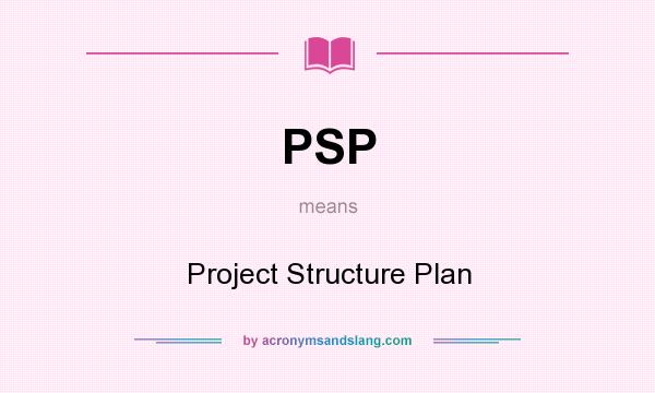 What does PSP mean? It stands for Project Structure Plan