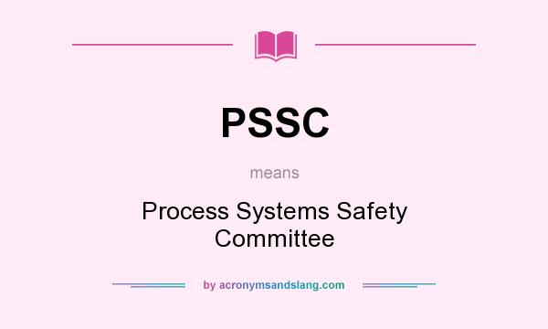 What does PSSC mean? It stands for Process Systems Safety Committee