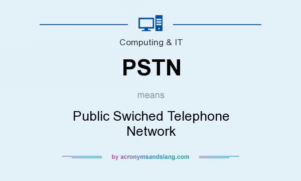 What does PSTN mean? It stands for Public Swiched Telephone Network