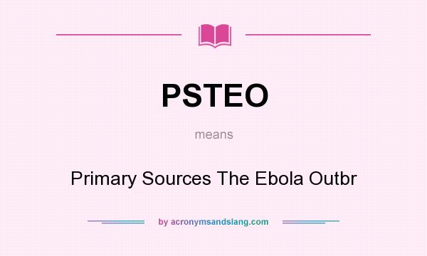 What does PSTEO mean? It stands for Primary Sources The Ebola Outbr