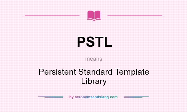 What does PSTL mean? It stands for Persistent Standard Template Library
