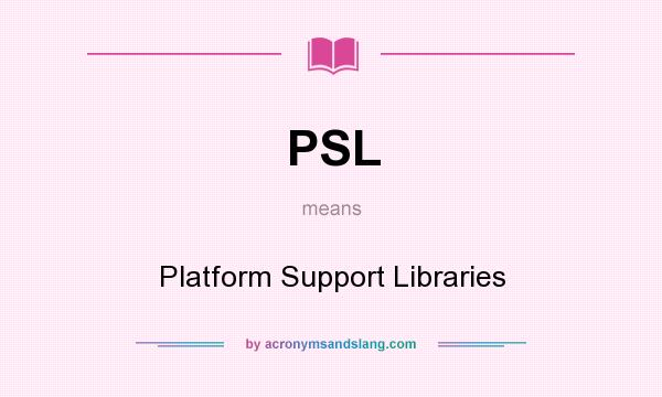 What does PSL mean? It stands for Platform Support Libraries