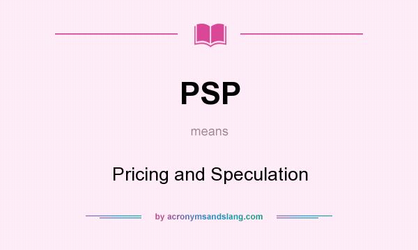 What does PSP mean? It stands for Pricing and Speculation