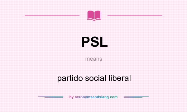 What does PSL mean? It stands for partido social liberal