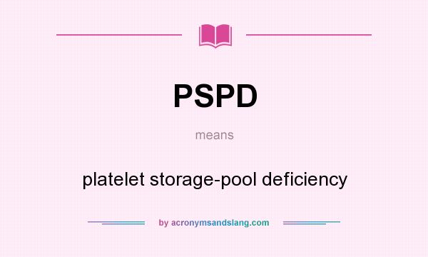 What does PSPD mean? It stands for platelet storage-pool deficiency
