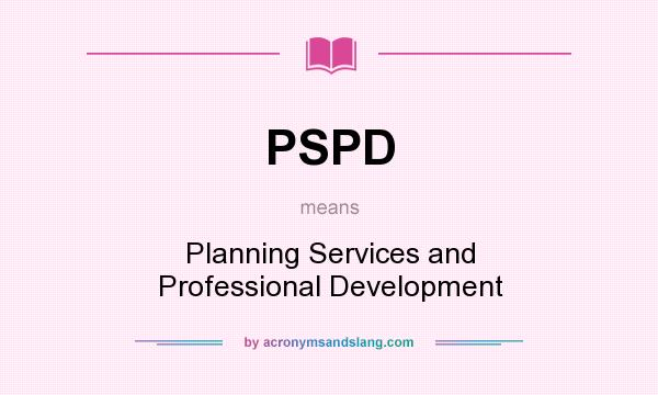 What does PSPD mean? It stands for Planning Services and Professional Development