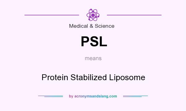 What does PSL mean? It stands for Protein Stabilized Liposome