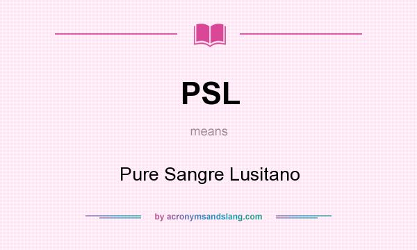 What does PSL mean? It stands for Pure Sangre Lusitano