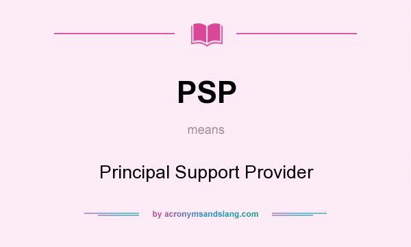 What does PSP mean? It stands for Principal Support Provider