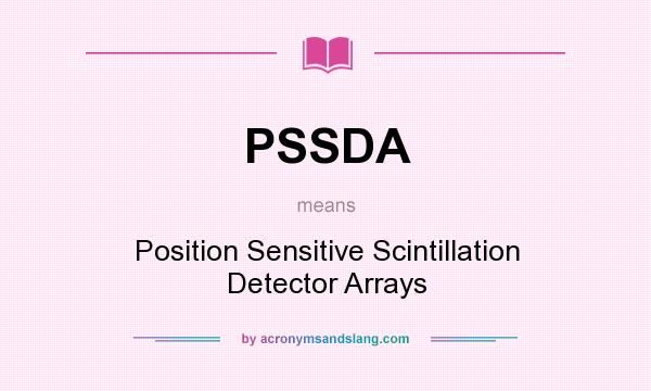 What does PSSDA mean? It stands for Position Sensitive Scintillation Detector Arrays