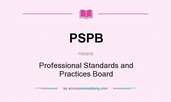 What does PSPB mean? It stands for Professional Standards and Practices Board