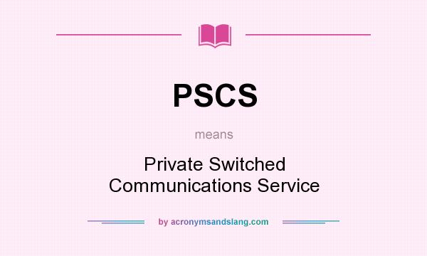What does PSCS mean? It stands for Private Switched Communications Service