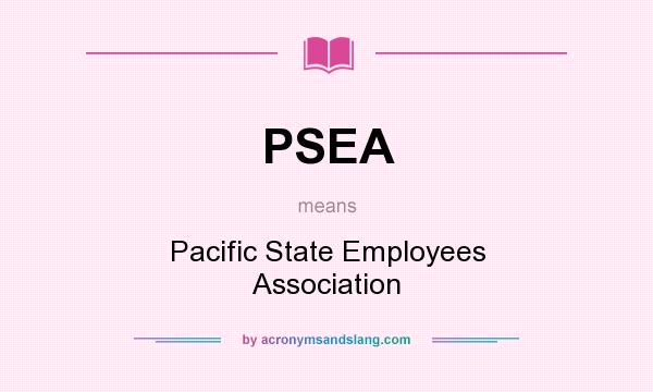 What does PSEA mean? It stands for Pacific State Employees Association