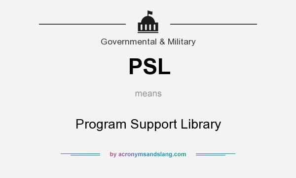 What does PSL mean? It stands for Program Support Library