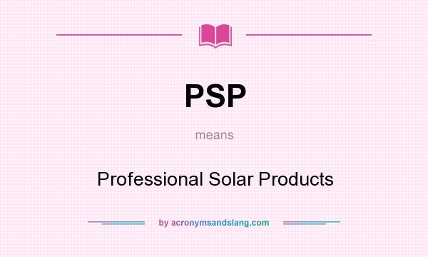 What does PSP mean? It stands for Professional Solar Products