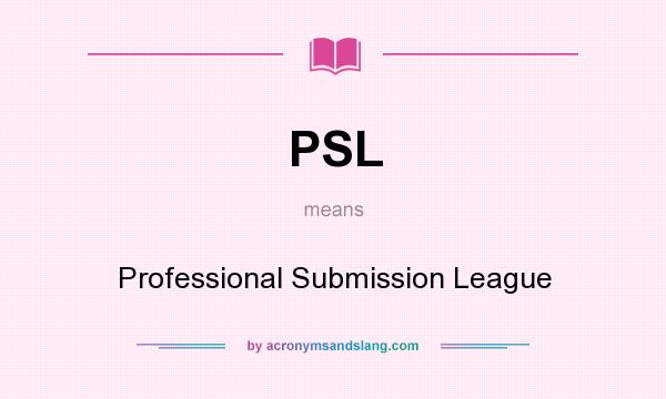 What does PSL mean? It stands for Professional Submission League