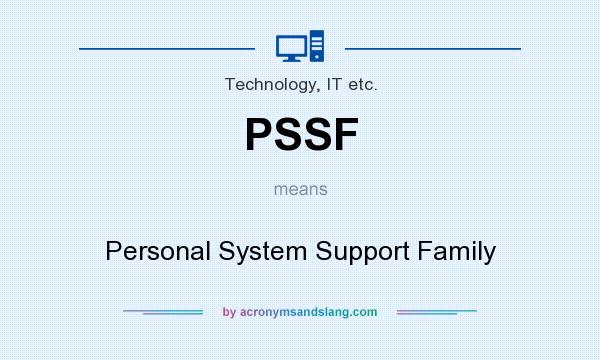 What does PSSF mean? It stands for Personal System Support Family