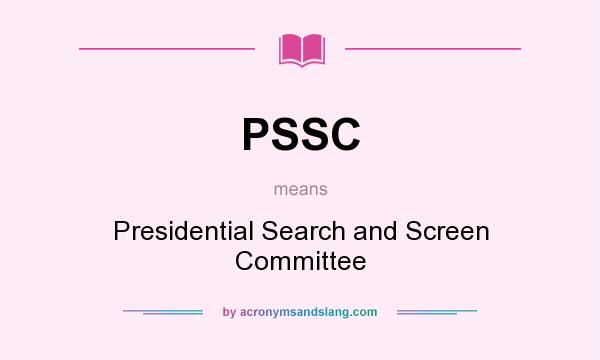 What does PSSC mean? It stands for Presidential Search and Screen Committee