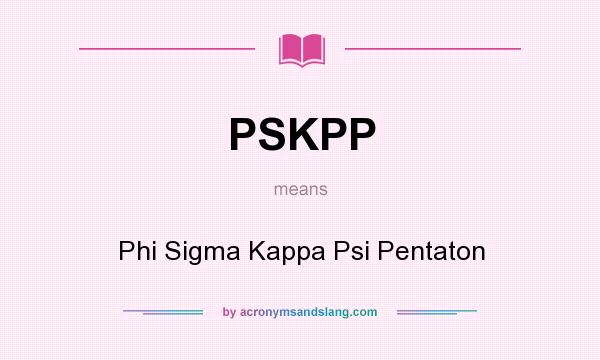 What does PSKPP mean? It stands for Phi Sigma Kappa Psi Pentaton
