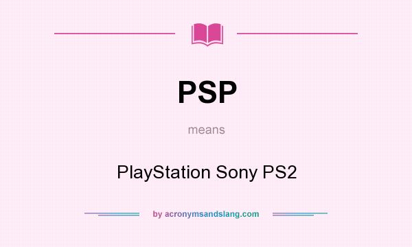 What does PSP mean? It stands for PlayStation Sony PS2