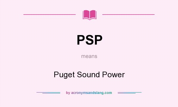 What does PSP mean? It stands for Puget Sound Power