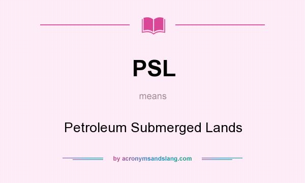 What does PSL mean? It stands for Petroleum Submerged Lands