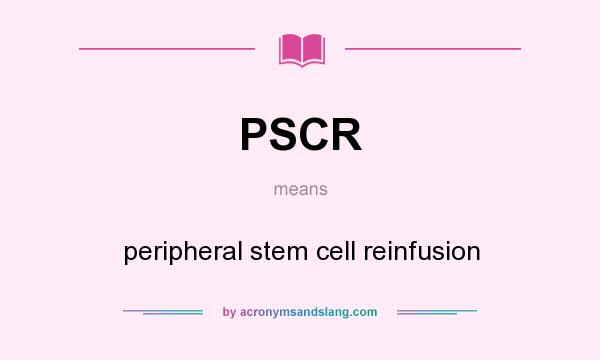 What does PSCR mean? It stands for peripheral stem cell reinfusion