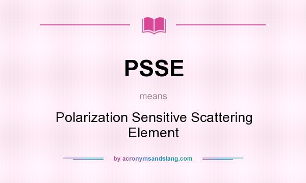 What does PSSE mean? It stands for Polarization Sensitive Scattering Element