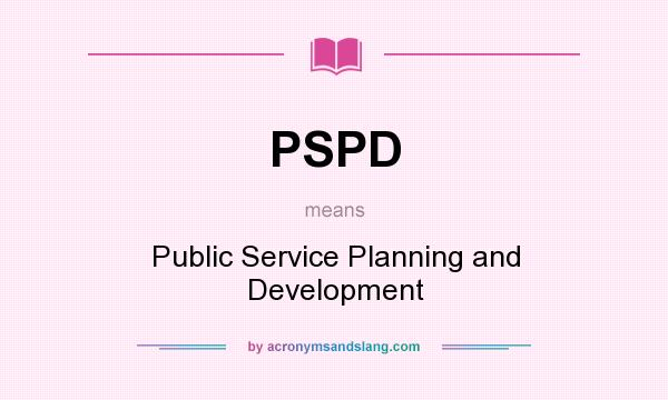 What does PSPD mean? It stands for Public Service Planning and Development