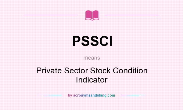 What does PSSCI mean? It stands for Private Sector Stock Condition Indicator