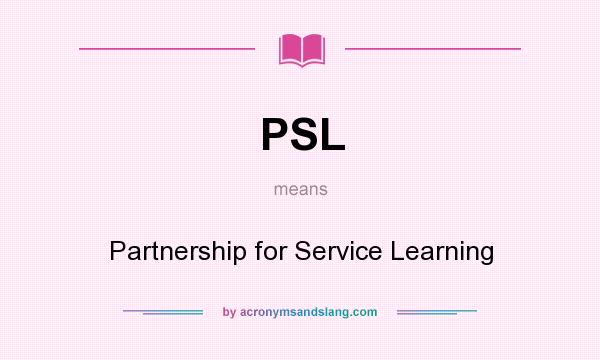 What does PSL mean? It stands for Partnership for Service Learning