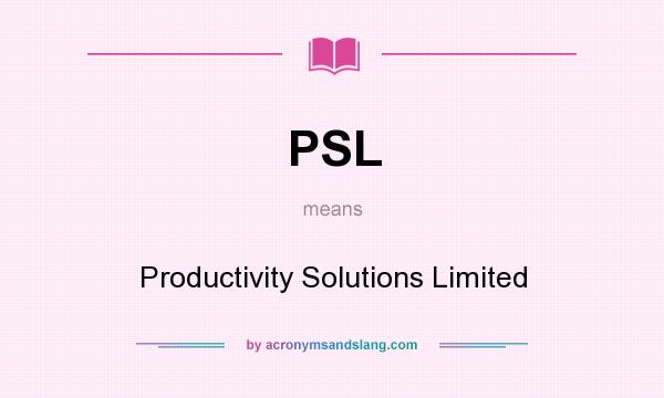 What does PSL mean? It stands for Productivity Solutions Limited