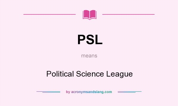 What does PSL mean? It stands for Political Science League
