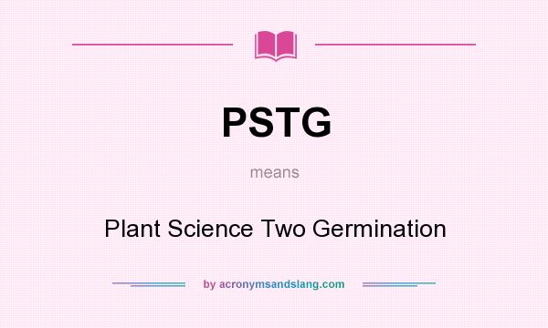 What does PSTG mean? It stands for Plant Science Two Germination