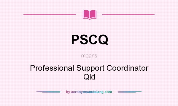 What does PSCQ mean? It stands for Professional Support Coordinator Qld