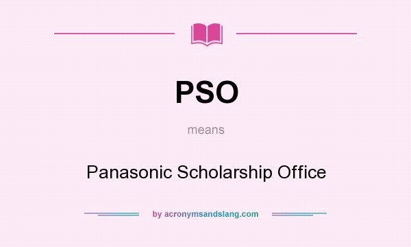 What does PSO mean? It stands for Panasonic Scholarship Office