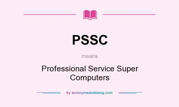 What does PSSC mean? It stands for Professional Service Super Computers