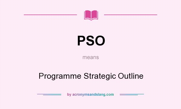 What does PSO mean? It stands for Programme Strategic Outline