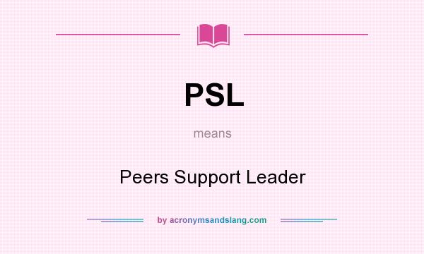 What does PSL mean? It stands for Peers Support Leader