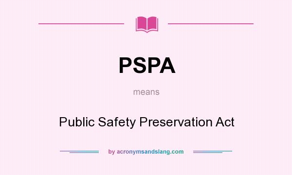 What does PSPA mean? It stands for Public Safety Preservation Act