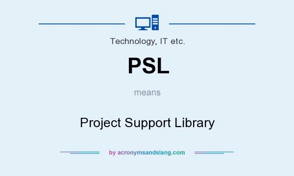 What does PSL mean? It stands for Project Support Library