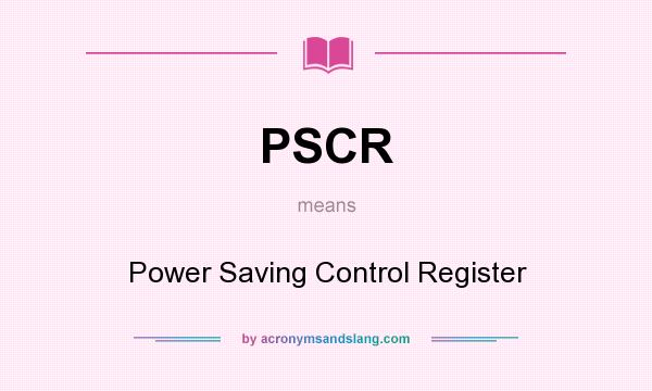 What does PSCR mean? It stands for Power Saving Control Register
