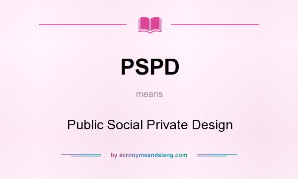 What does PSPD mean? It stands for Public Social Private Design