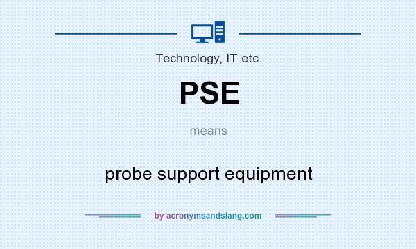 What does PSE mean? It stands for probe support equipment