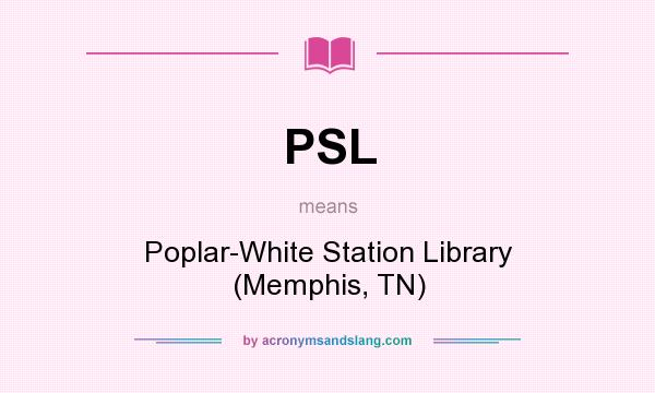 What does PSL mean? It stands for Poplar-White Station Library (Memphis, TN)