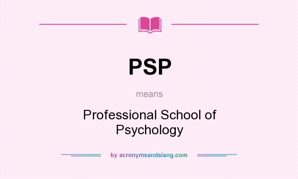 What does PSP mean? It stands for Professional School of Psychology