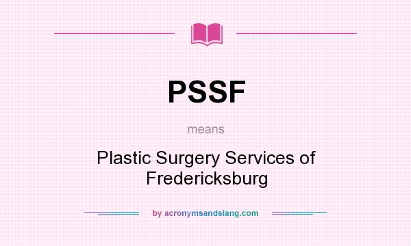 What does PSSF mean? It stands for Plastic Surgery Services of Fredericksburg